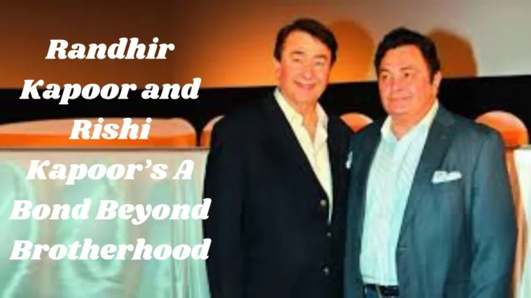 Randhir Kapoor and Rishi Kapoor A Bond Beyond Brotherhood