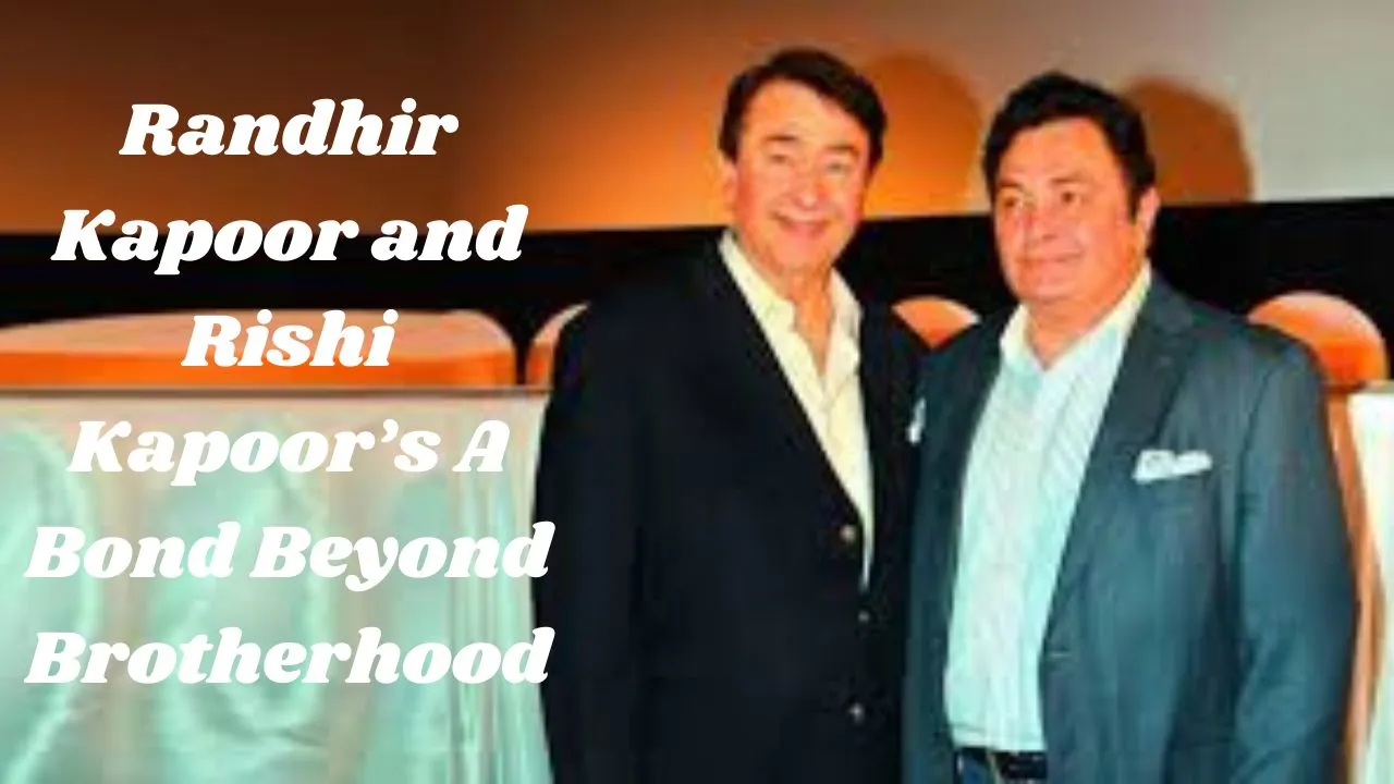 Randhir Kapoor and Rishi Kapoor A Bond Beyond Brotherhood