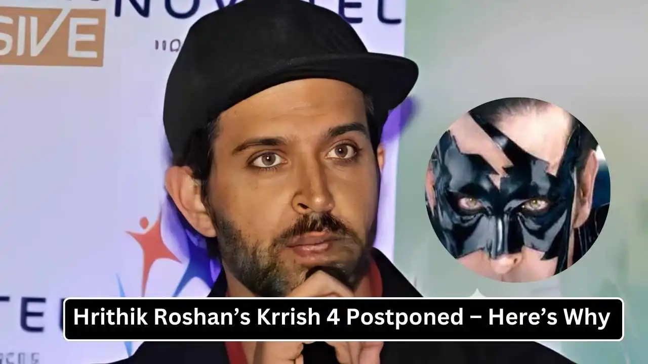 Hrithik Roshan Krrish 4 Postponed – Here’s Why