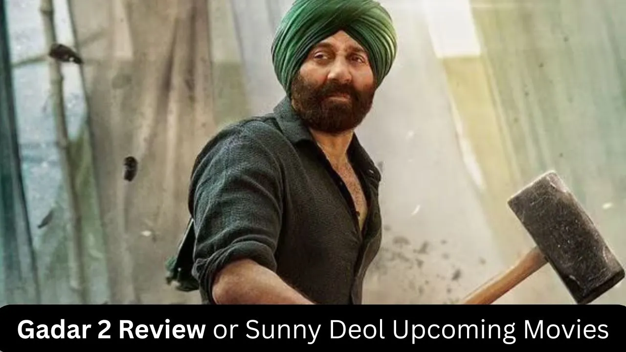 Gadar 2 Review or Sunny Deol Upcoming Movies